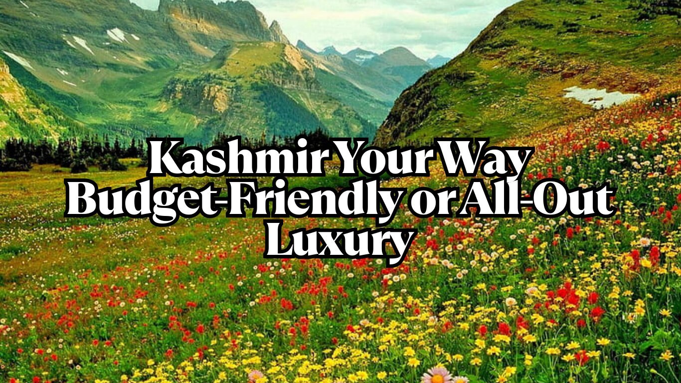 Joy Travels: Deluxe vs Luxury Travel in Kashmir